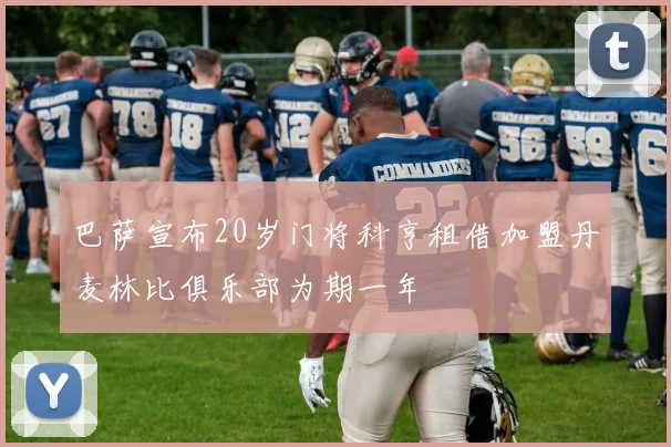巴萨宣布20岁门将科亨租借加盟丹麦林比俱乐部为期一年